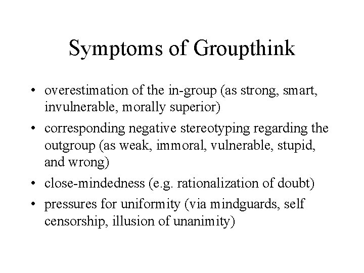 Symptoms of Groupthink • overestimation of the in-group (as strong, smart, invulnerable, morally superior)