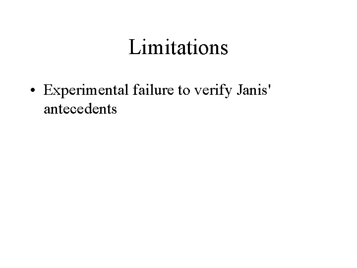 Limitations • Experimental failure to verify Janis' antecedents 
