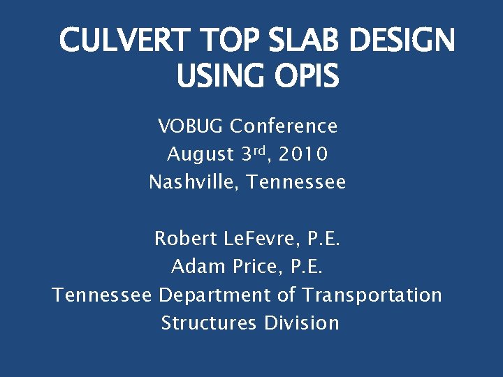 CULVERT TOP SLAB DESIGN USING OPIS VOBUG Conference August 3 rd, 2010 Nashville, Tennessee