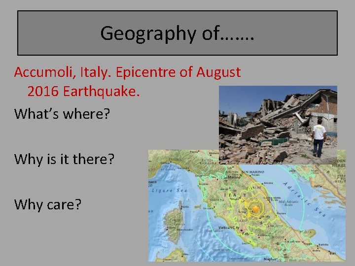 Geography of……. Accumoli, Italy. Epicentre of August 2016 Earthquake. What’s where? Why is it
