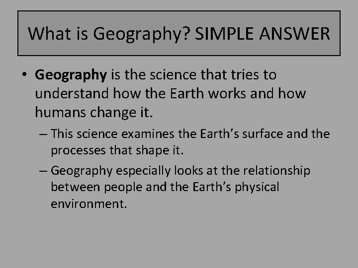 What is Geography? SIMPLE ANSWER • Geography is the science that tries to understand
