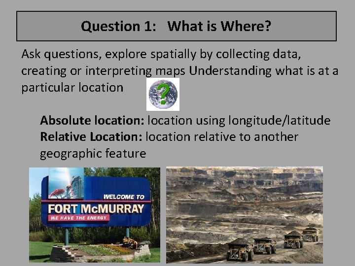 Question 1: What is Where? Ask questions, explore spatially by collecting data, creating or