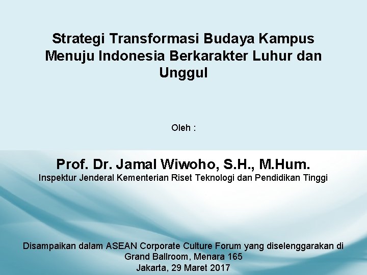 Strategi Transformasi Budaya Kampus Menuju Indonesia Berkarakter Luhur dan Unggul Oleh : Prof. Dr.