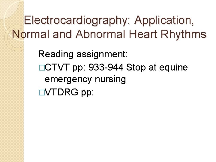 Electrocardiography: Application, Normal and Abnormal Heart Rhythms Reading assignment: �CTVT pp: 933 -944 Stop