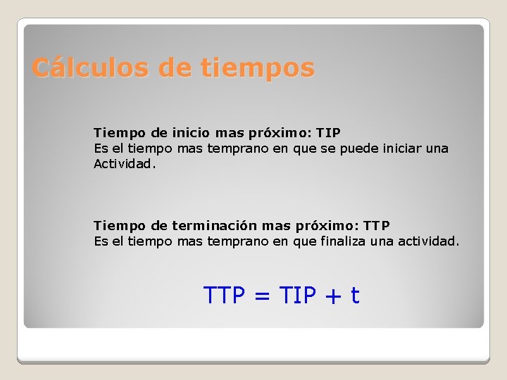 Cálculos de tiempos Tiempo de inicio mas próximo: TIP Es el tiempo mas temprano Cálculos de tiempos Tiempo de inicio mas próximo: TIP Es el tiempo mas temprano