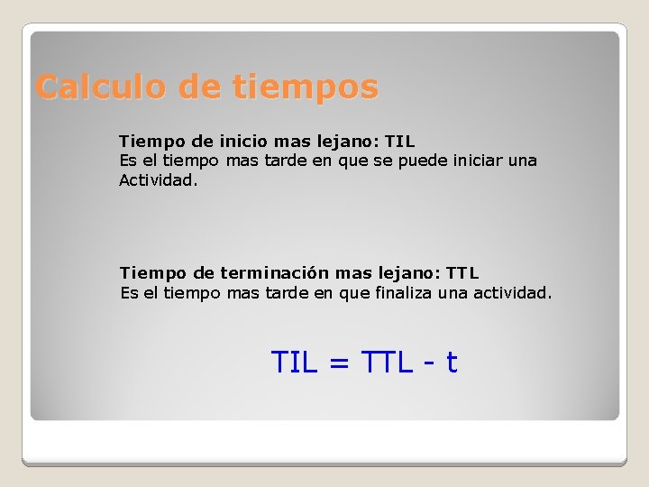Calculo de tiempos Tiempo de inicio mas lejano: TIL Es el tiempo mas tarde Calculo de tiempos Tiempo de inicio mas lejano: TIL Es el tiempo mas tarde