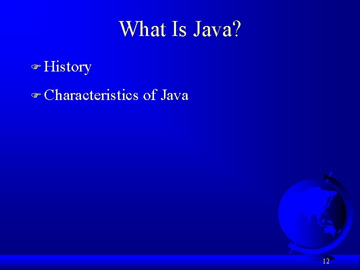 What Is Java? F History F Characteristics of Java 12 