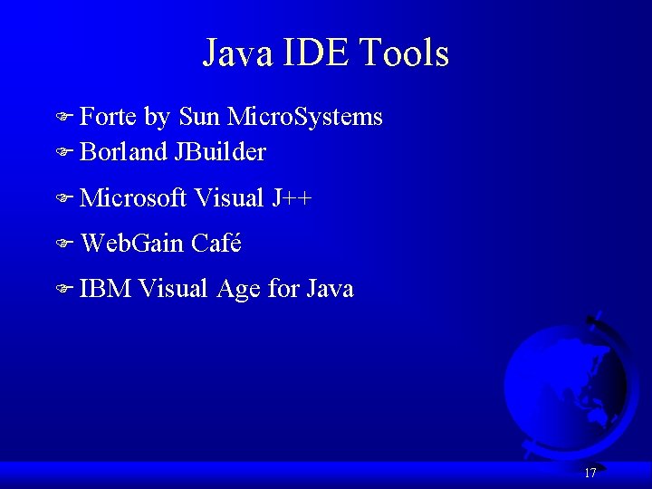 Java IDE Tools F Forte by Sun Micro. Systems F Borland JBuilder F Microsoft