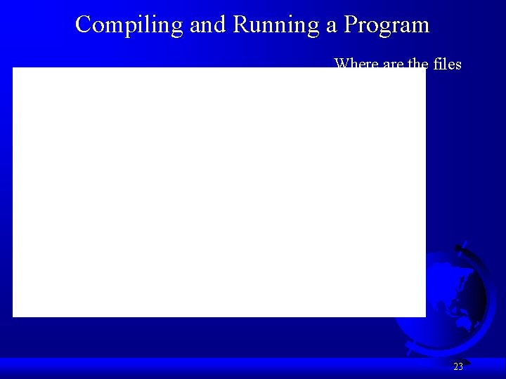 Compiling and Running a Program Where are the files stored in the directory? 23