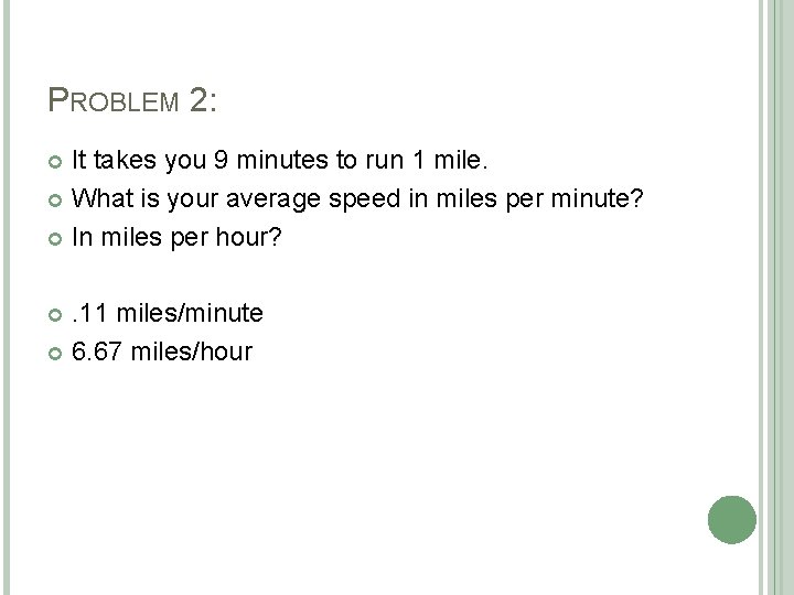 PROBLEM 2: It takes you 9 minutes to run 1 mile. What is your