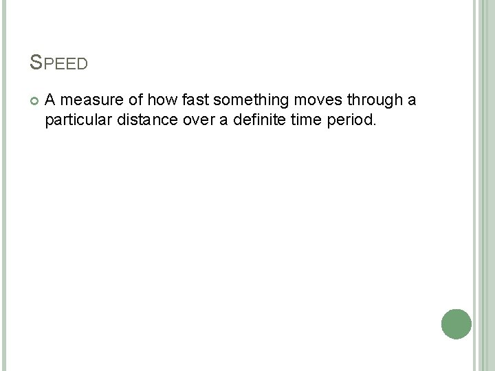 SPEED A measure of how fast something moves through a particular distance over a