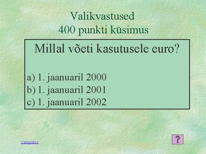 Valikvastused 400 punkti küsimus Millal võeti kasutusele euro? a) 1. jaanuaril 2000 b) 1.