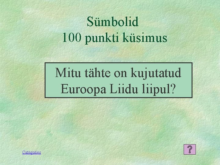 Sümbolid 100 punkti küsimus Mitu tähte on kujutatud Euroopa Liidu liipul? Categories 