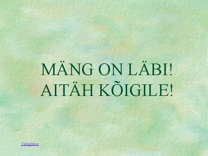 MÄNG ON LÄBI! AITÄH KÕIGILE! Categories 