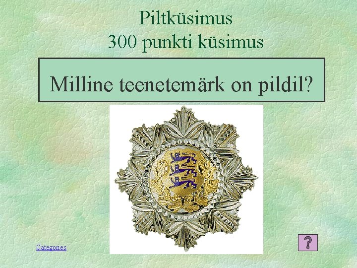 Piltküsimus 300 punkti küsimus Milline teenetemärk on pildil? Categories 