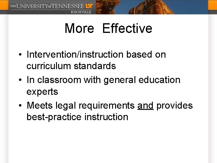 More Effective • Intervention/instruction based on curriculum standards • In classroom with general education