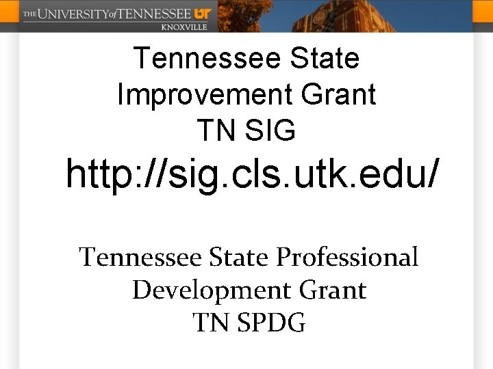 Tennessee State Improvement Grant TN SIG http: //sig. cls. utk. edu/ Tennessee State Professional