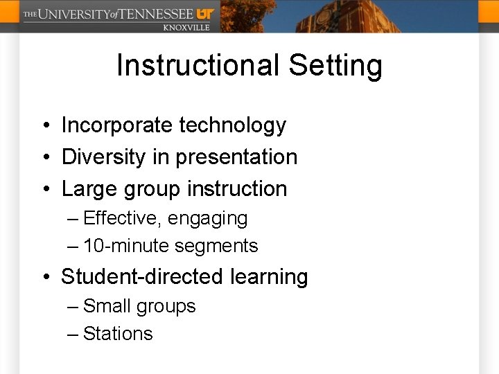 Instructional Setting • Incorporate technology • Diversity in presentation • Large group instruction –