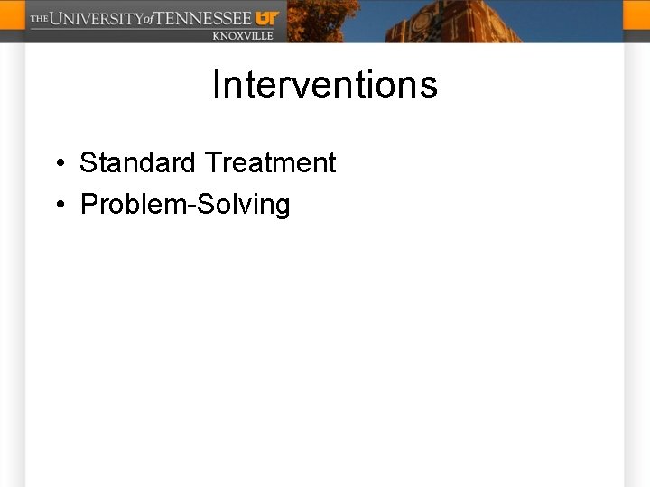 Interventions • Standard Treatment • Problem-Solving 