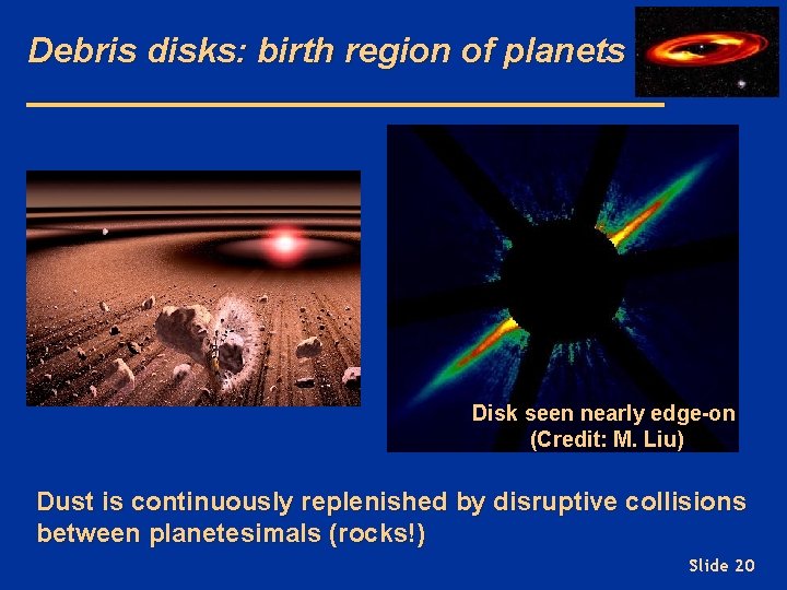 Debris disks: birth region of planets Disk seen nearly edge-on (Credit: M. Liu) Dust