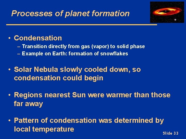 Processes of planet formation • Condensation – Transition directly from gas (vapor) to solid