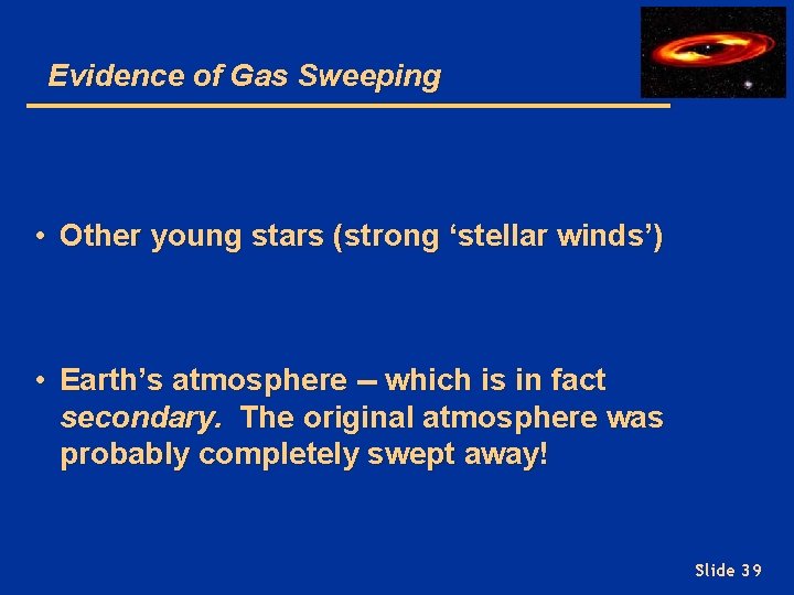 Evidence of Gas Sweeping • Other young stars (strong ‘stellar winds’) • Earth’s atmosphere