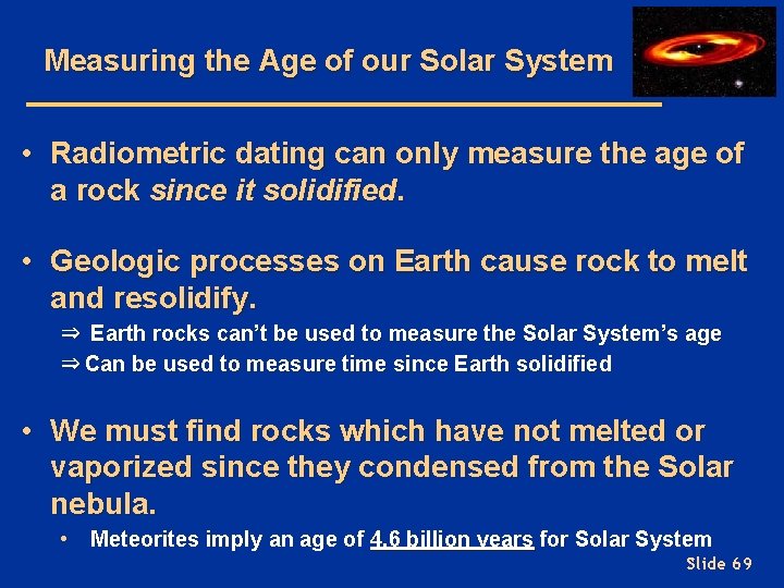 Measuring the Age of our Solar System • Radiometric dating can only measure the