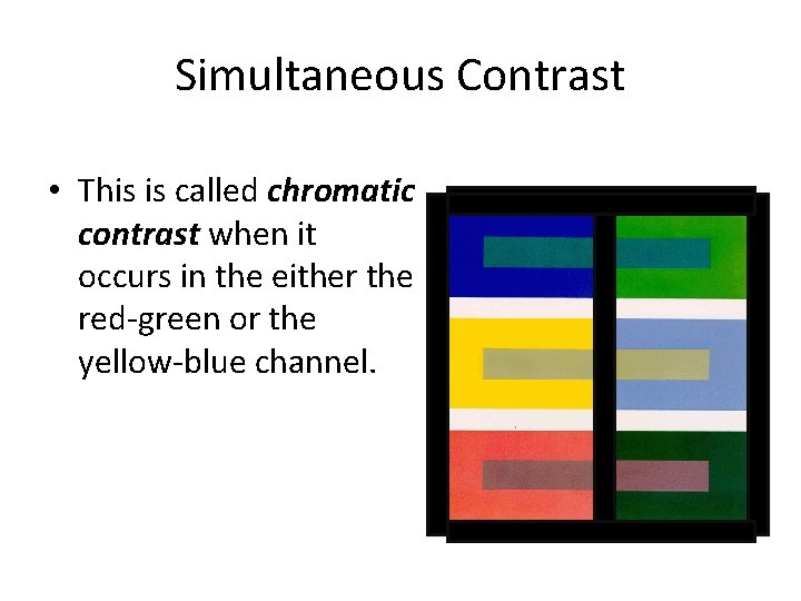Simultaneous Contrast • This is called chromatic contrast when it occurs in the either Simultaneous Contrast • This is called chromatic contrast when it occurs in the either