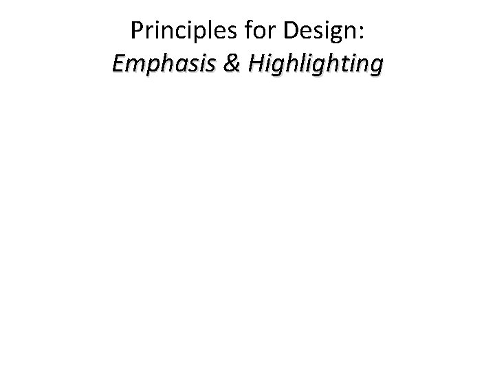 Principles for Design: Emphasis & Highlighting Principles for Design: Emphasis & Highlighting