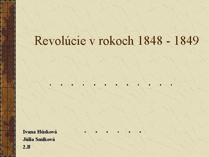 Revolúcie v rokoch 1848 - 1849 Ivana Húsková Júlia Smiková 2. B 