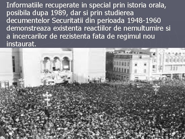 Informatiile recuperate in special prin istoria orala, posibila dupa 1989, dar si prin studierea