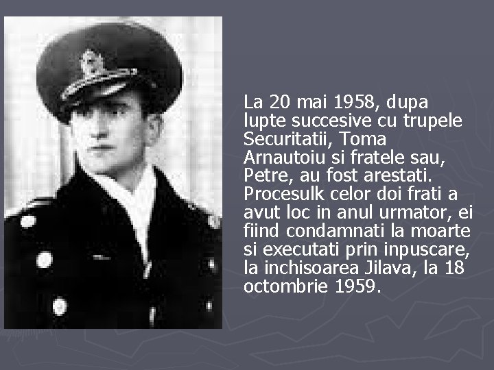 La 20 mai 1958, dupa lupte succesive cu trupele Securitatii, Toma Arnautoiu si fratele