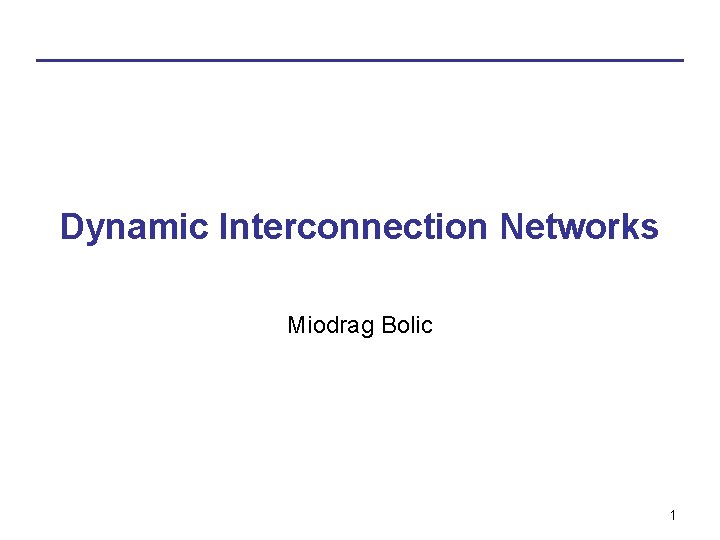 Dynamic Interconnection Networks Miodrag Bolic 1 