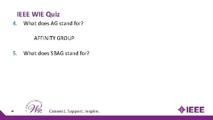 IEEE WIE Quiz 4. What does AG stand for? AFFINITY GROUP 5. What does IEEE WIE Quiz 4. What does AG stand for? AFFINITY GROUP 5. What does