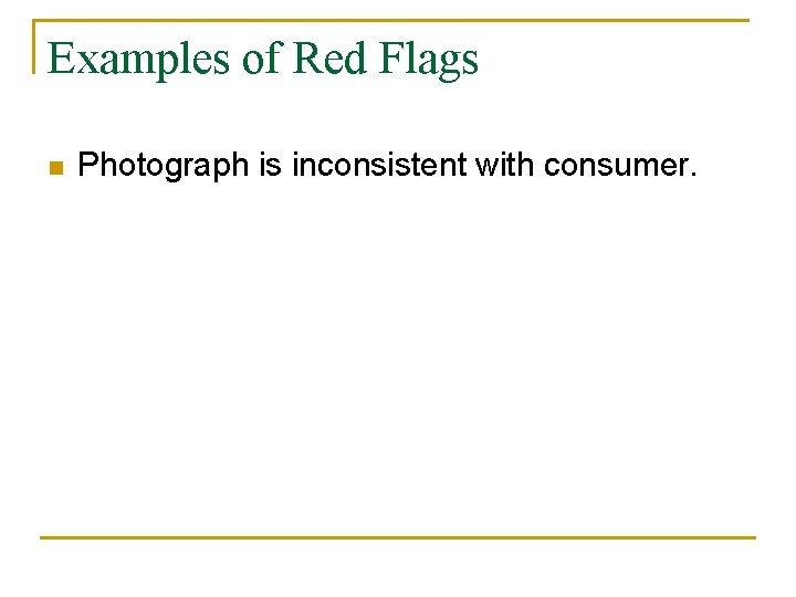 Examples of Red Flags n Photograph is inconsistent with consumer. Examples of Red Flags n Photograph is inconsistent with consumer.