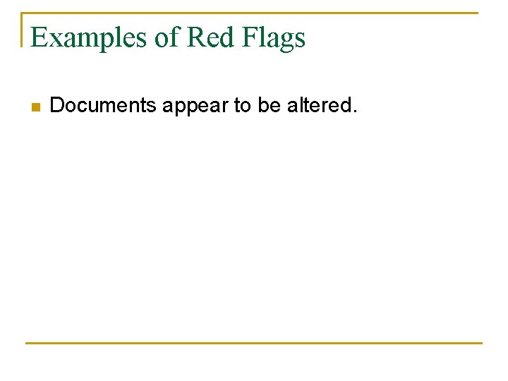 Examples of Red Flags n Documents appear to be altered. Examples of Red Flags n Documents appear to be altered.