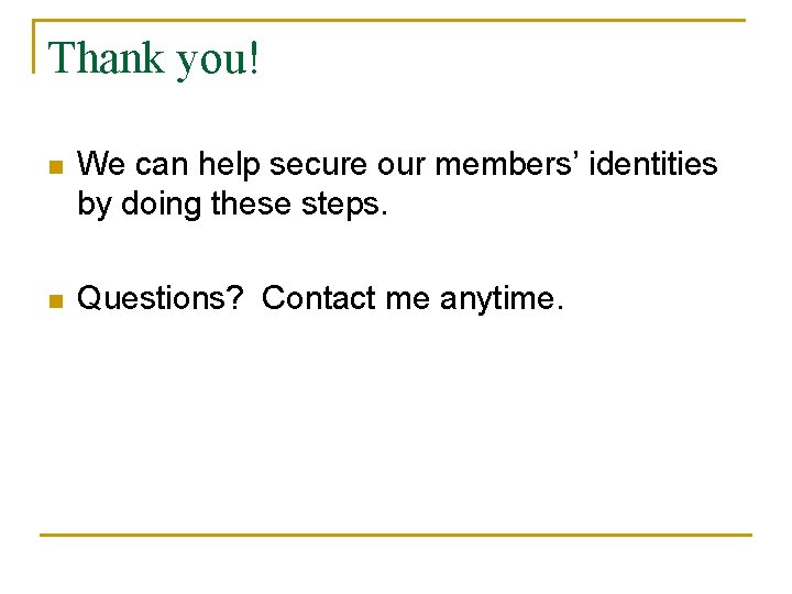 Thank you! n We can help secure our members’ identities by doing these steps. Thank you! n We can help secure our members’ identities by doing these steps.