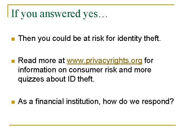 If you answered yes… n Then you could be at risk for identity theft. If you answered yes… n Then you could be at risk for identity theft.