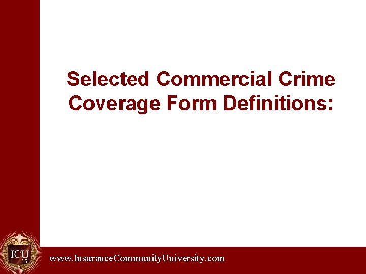 Selected Commercial Crime Coverage Form Definitions: 15 www. Insurance. Community. University. com. 