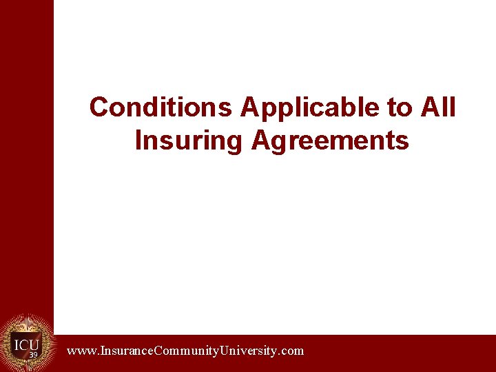 Conditions Applicable to All Insuring Agreements 39 www. Insurance. Community. University. com. 