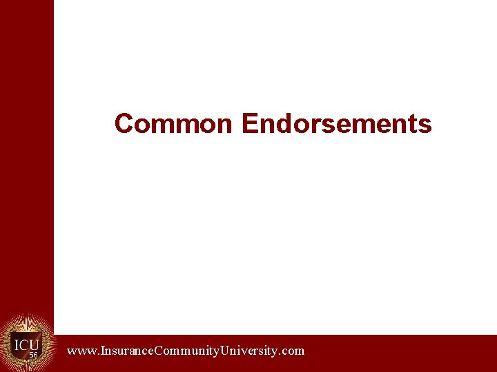 Common Endorsements 56 www. Insurance. Community. University. com. 