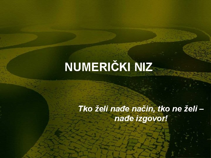 NUMERIČKI NIZ Tko želi nađe način, tko ne želi – nađe izgovor! NUMERIČKI NIZ Tko želi nađe način, tko ne želi – nađe izgovor!
