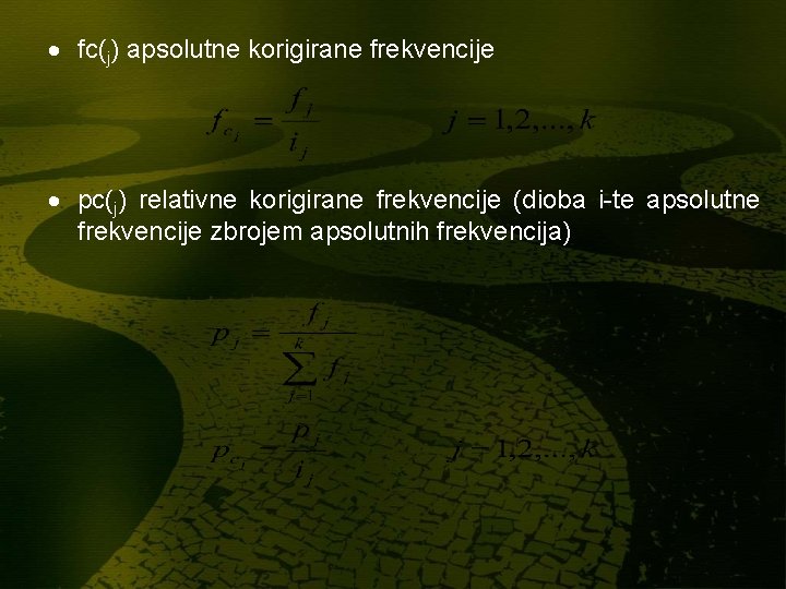 fc(j) apsolutne korigirane frekvencije pc(j) relativne korigirane frekvencije (dioba i-te apsolutne frekvencije zbrojem fc(j) apsolutne korigirane frekvencije pc(j) relativne korigirane frekvencije (dioba i-te apsolutne frekvencije zbrojem