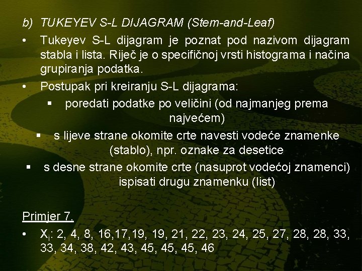 b) TUKEYEV S-L DIJAGRAM (Stem-and-Leaf) • Tukeyev S-L dijagram je poznat pod nazivom dijagram b) TUKEYEV S-L DIJAGRAM (Stem-and-Leaf) • Tukeyev S-L dijagram je poznat pod nazivom dijagram