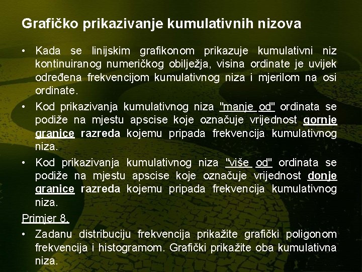 Grafičko prikazivanje kumulativnih nizova • Kada se linijskim grafikonom prikazuje kumulativni niz kontinuiranog numeričkog Grafičko prikazivanje kumulativnih nizova • Kada se linijskim grafikonom prikazuje kumulativni niz kontinuiranog numeričkog
