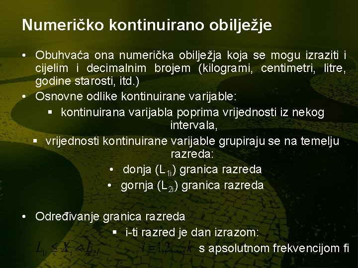Numeričko kontinuirano obilježje • Obuhvaća ona numerička obilježja koja se mogu izraziti i cijelim Numeričko kontinuirano obilježje • Obuhvaća ona numerička obilježja koja se mogu izraziti i cijelim