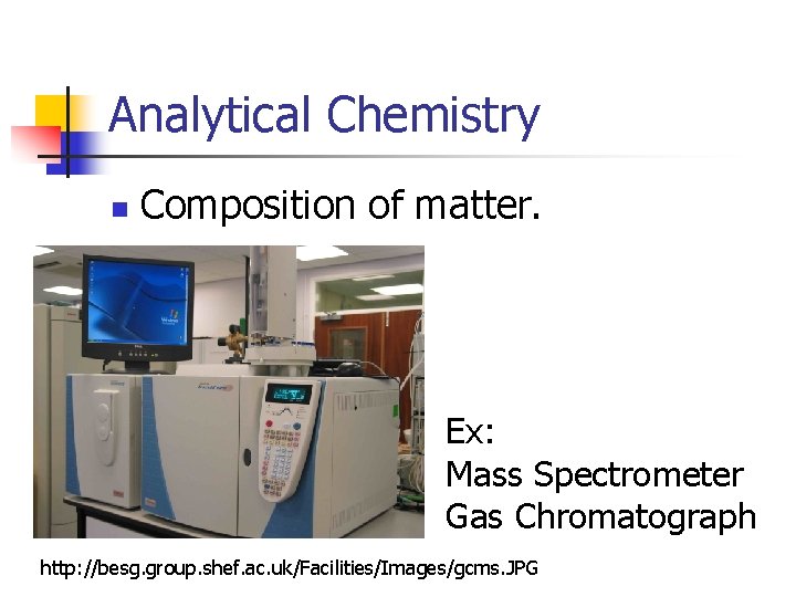Analytical Chemistry n Composition of matter. Ex: Mass Spectrometer Gas Chromatograph http: //besg. group.