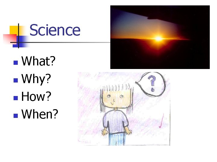 Science What? n Why? n How? n When? n 