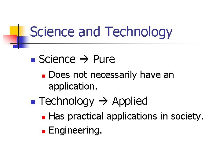 Science and Technology n Science Pure n n Does not necessarily have an application.