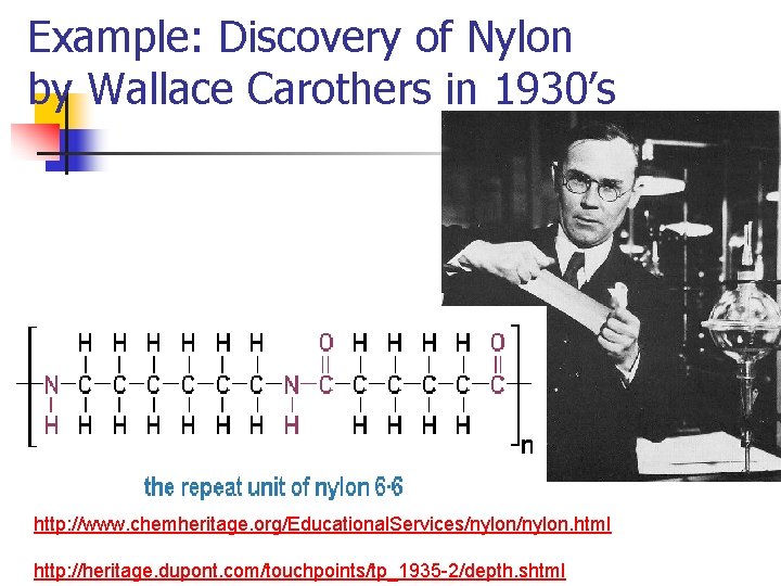 Example: Discovery of Nylon by Wallace Carothers in 1930’s http: //www. chemheritage. org/Educational. Services/nylon.